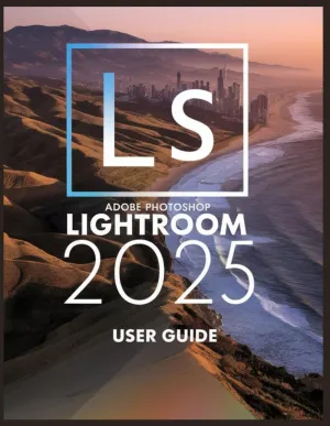 Adobe Photoshop Lightroom 2025: A Comprehensive and Detailed Guide for Photographers and Creatives for Beginners and Seniors Paperback – February 18, 2025