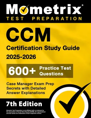 CCM Certification Study Guide 2025-2026 - 600  Practice Test Questions, Case Manager Exam Prep Secrets with Detailed Answer Explanations: [7th Edition]