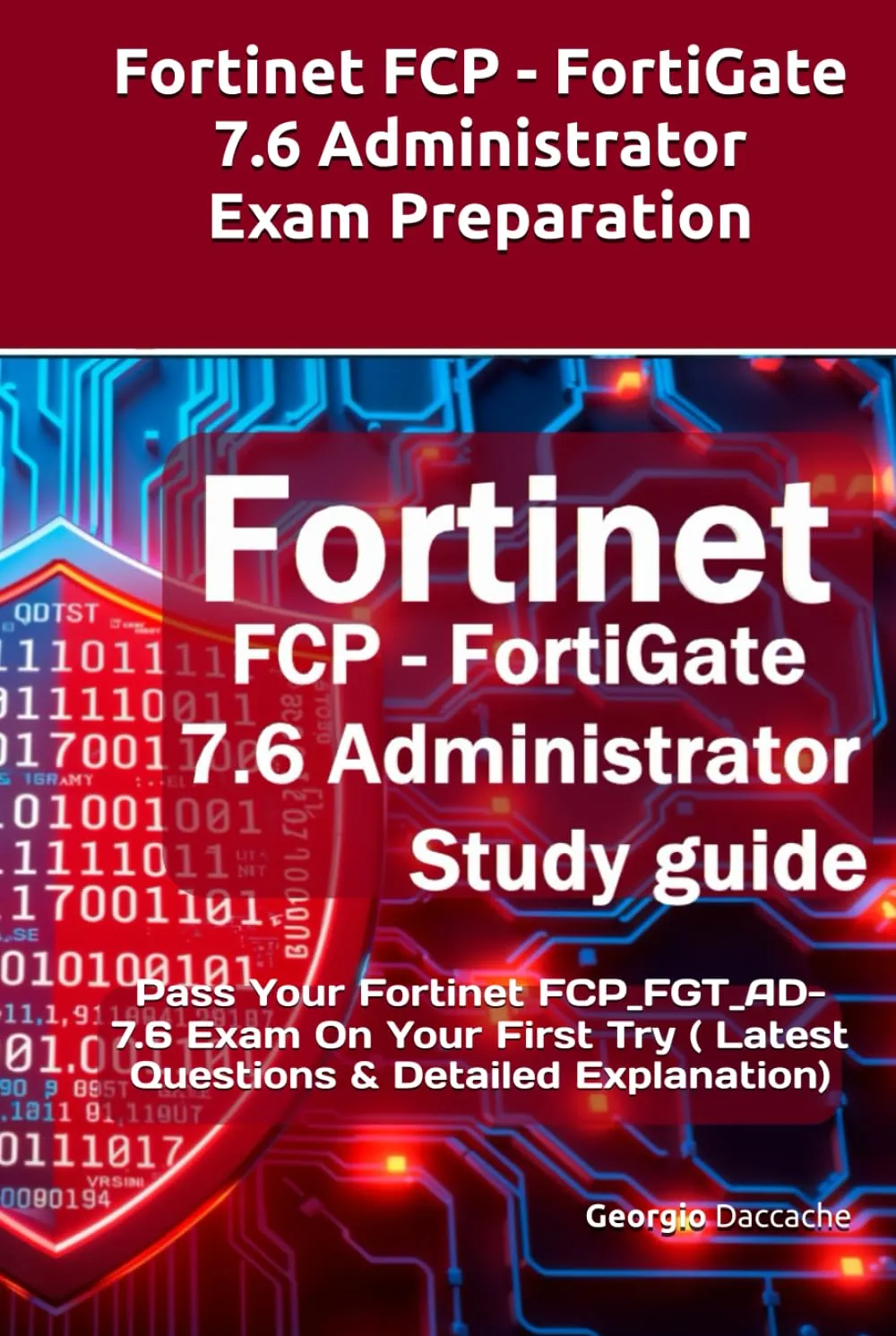 Fortinet FCP - FortiGate 7.6 Administrator Exam Preparation: Pass Your Fortinet FCP_FGT_AD-7.6 Exam On Your First Try ( Latest Questions & Detailed Explanation)