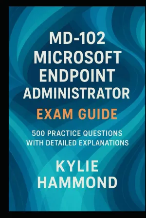 MD-102 Microsoft Endpoint Administrator Exam Guide: 500 Practice Questions with Detailed Explanations