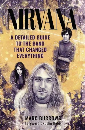 Nirvana: A Detailed Guide to the Band that Changed Everything Hardcover – February 10, 2025