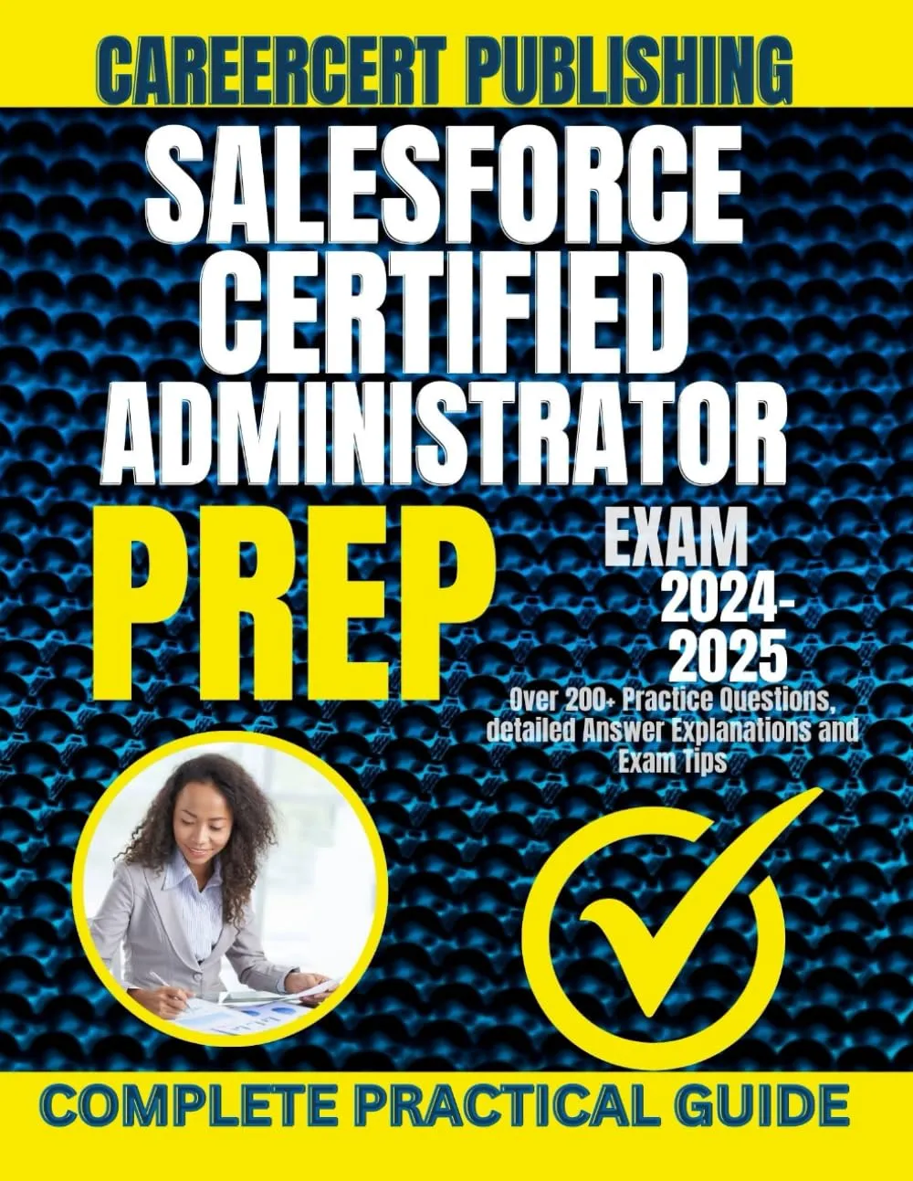 SALESFORCE CERTIFIED ADMINISTRATOR EXAM PREP 2024-2025: Over 200  Practice Questions, detailed Answer Explanations and Exam Tips.